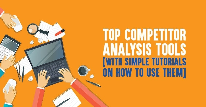Top 10 Competitor Analysis Tools [With Simple Tutorials On How to Use Them]