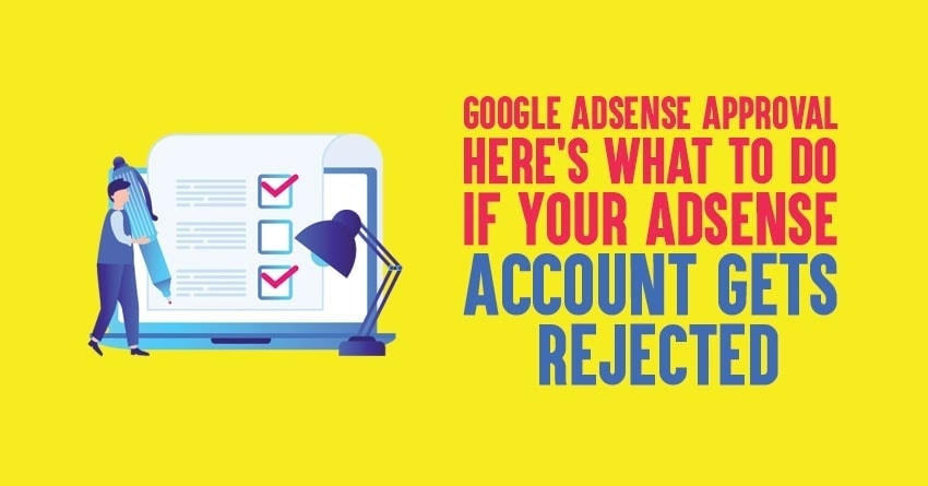 Google AdSense Approval: Here's What to Do If Your AdSense Account Gets Rejected