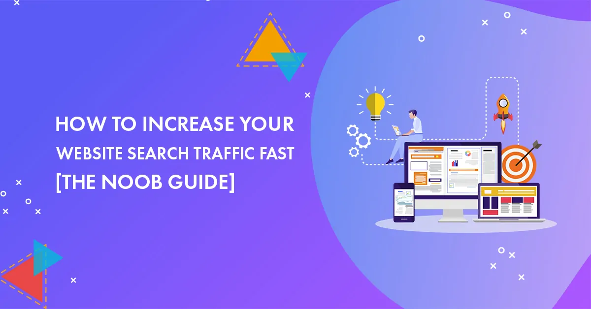 How to Increase Your Website Search Traffic Fast in 2023 [The Noob Guide]