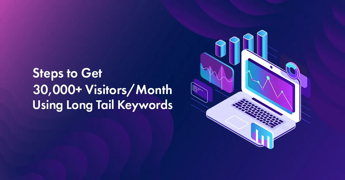 5 Simple Steps to Get 30,000+ Visitors/Month Using Long-Tail Keywords in 2023