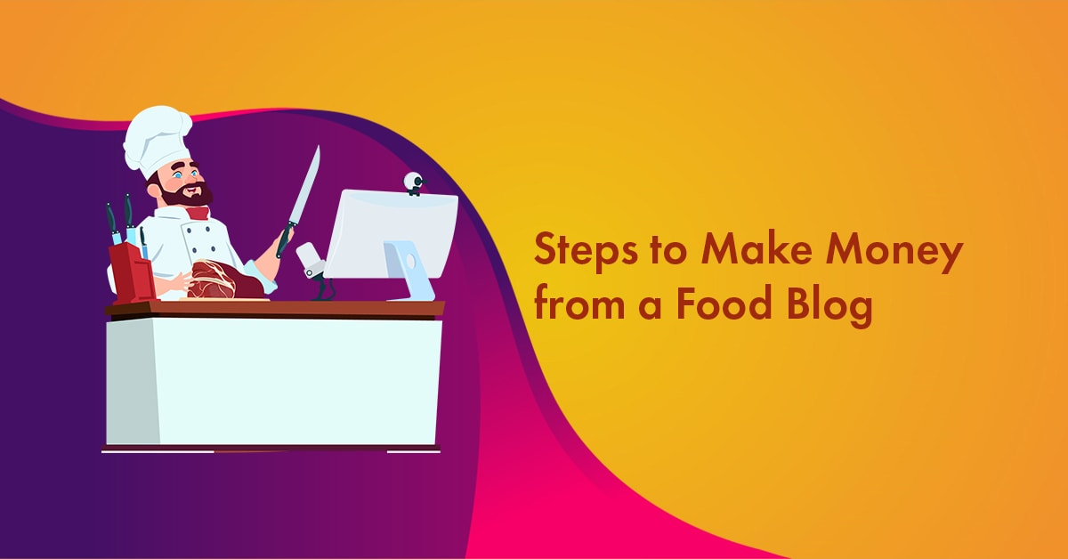 6 Steps to Make Money from A Food Blog Even If You Are Starting from Scratch [2023 Edition]