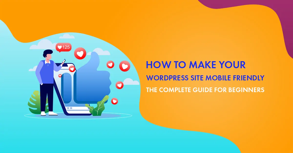 How To Make Your WordPress Site Mobile Friendly: The Complete Guide for Beginners