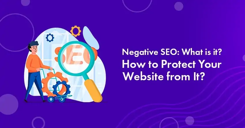 Negative SEO: What is It? How to Protect Your Website from It?