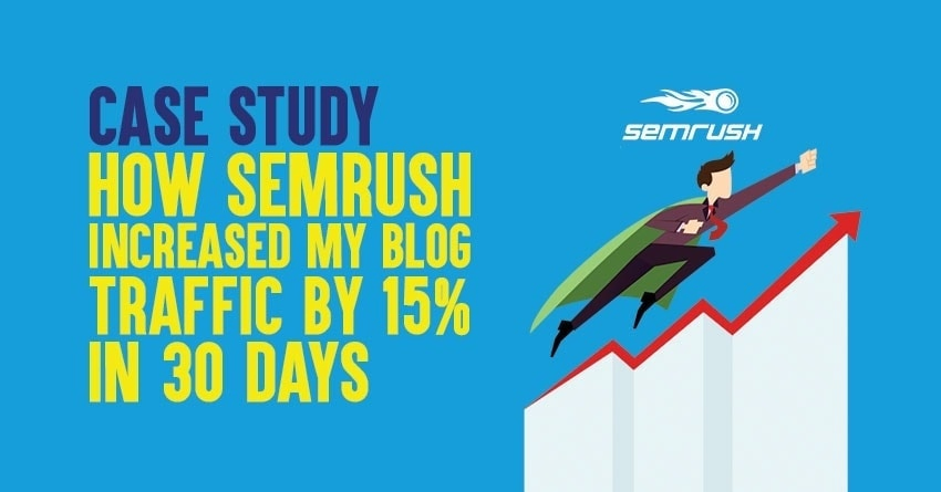Semrush Case Study: How This SEO Tool Increased My Blog Traffic by 15% in 30 Days?