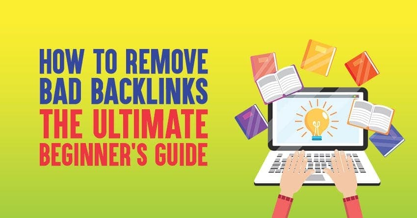 How to Remove Bad Backlinks: The Ultimate Beginner's Guide