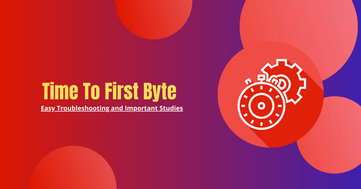 How To Reduce Time To First Byte [Easy Troubleshooting and Important Studies Included]
