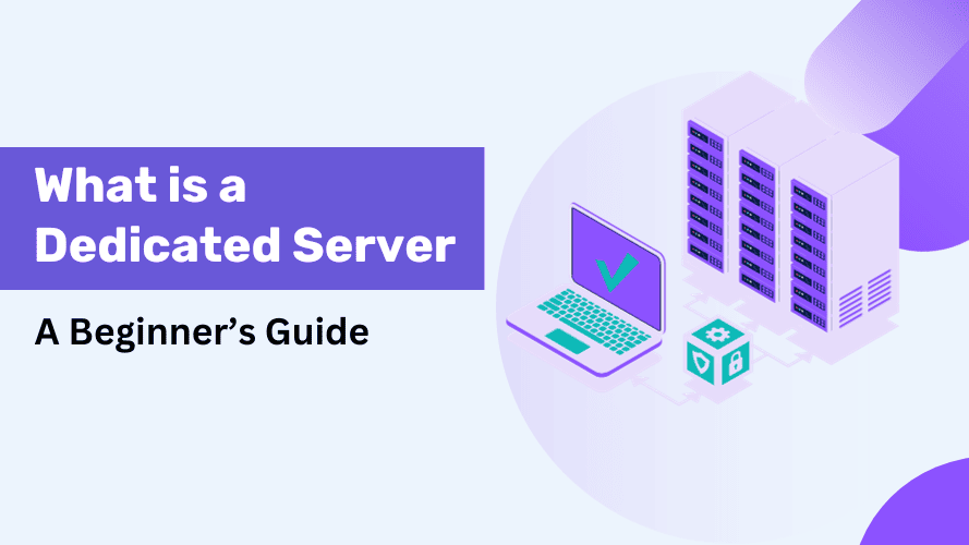 What is a Dedicated Server? What Is It And Its Pros and Cons